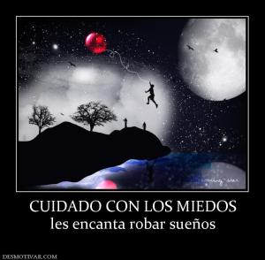 CUIDADO CON LOS MIEDOS les encanta robar sueños