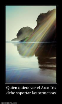 Quien quiera ver el Arco Iris debe soportar las tormentas
