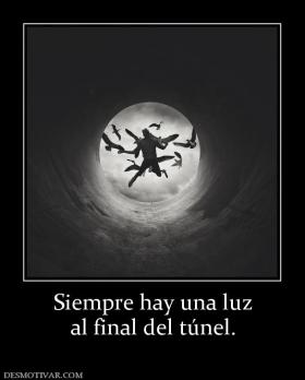 Siempre hay una luz al final del túnel.