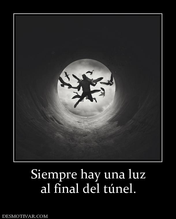Siempre hay una luz al final del túnel.
