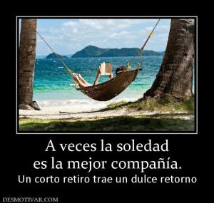 A veces la soledad es la mejor compañía. Un corto retiro trae un dulce retorno