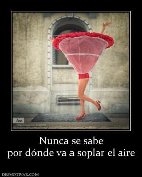 Nunca se sabe por dónde va a soplar el aire