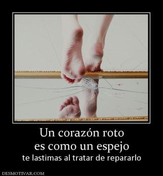 Un corazón roto es como un espejo te lastimas al tratar de repararlo