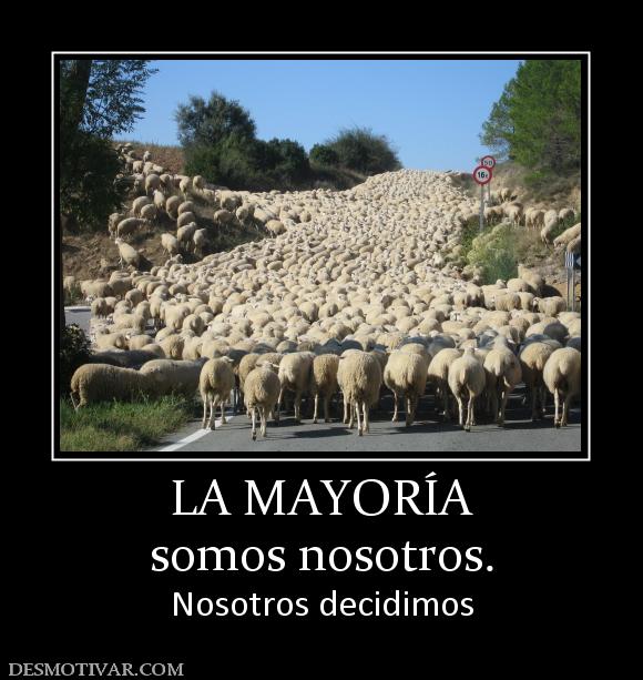 LA MAYORÍA somos nosotros. Nosotros decidimos