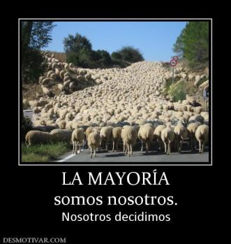 LA MAYORÍA somos nosotros. Nosotros decidimos