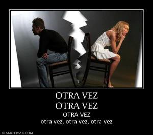 OTRA VEZ OTRA VEZ OTRA VEZ otra vez, otra vez, otra vez