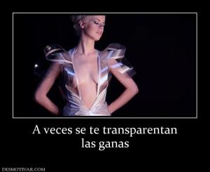 A veces se te transparentan las ganas