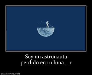 Soy un astronauta perdido en tu luna... r