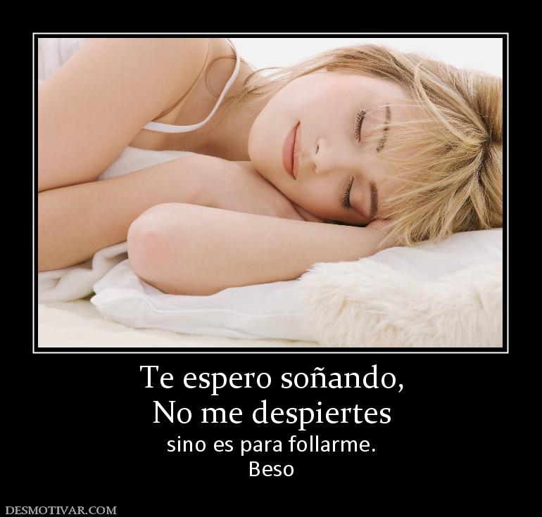 Te espero soñando, No me despiertes sino es para follarme. Beso