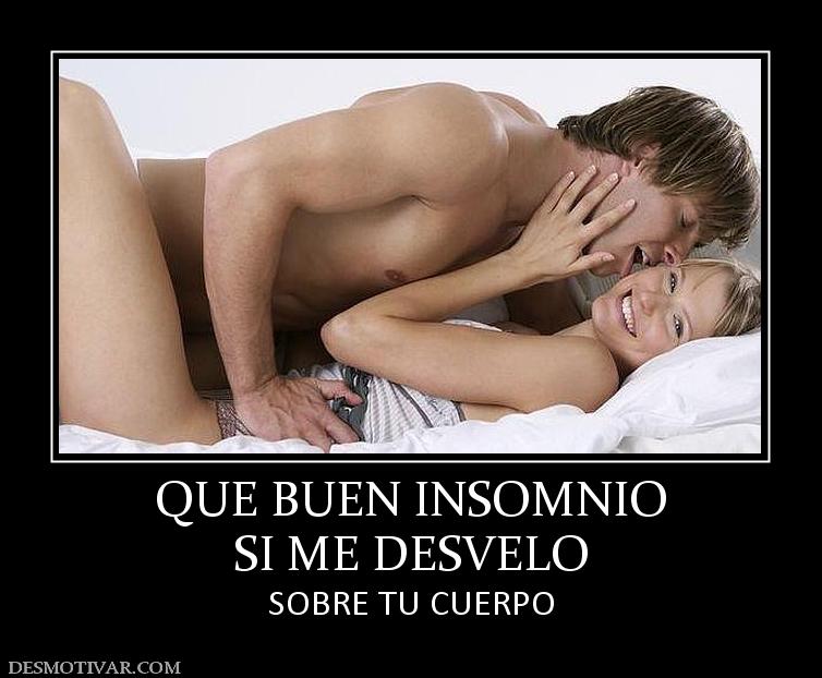 QUE BUEN INSOMNIO SI ME DESVELO SOBRE TU CUERPO