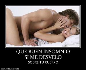 QUE BUEN INSOMNIO SI ME DESVELO SOBRE TU CUERPO