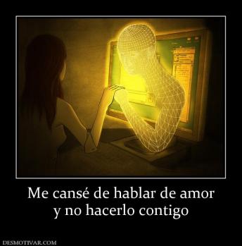 Me cansé de hablar de amor y no hacerlo contigo