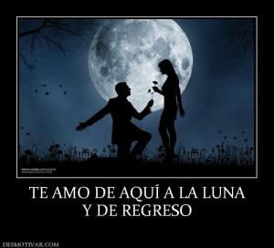 TE AMO DE AQUÍ A LA LUNA Y DE REGRESO