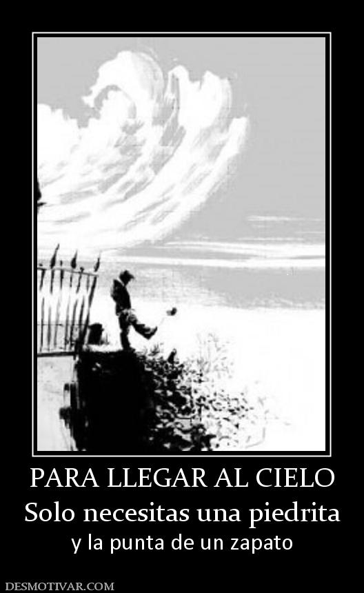 PARA LLEGAR AL CIELO Solo necesitas una piedrita y la punta de un zapato