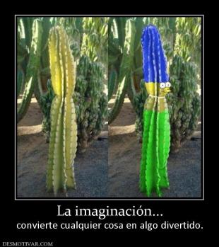 La imaginación... convierte cualquier cosa en algo divertido.