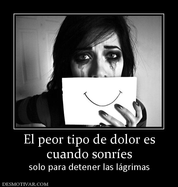 El peor tipo de dolor es cuando sonríes solo para detener las lágrimas