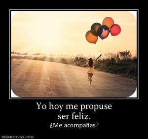 Yo hoy me propuse ser feliz. ¿Me acompañas?