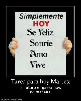 Tarea para hoy Martes: El futuro empieza hoy, no mañana.