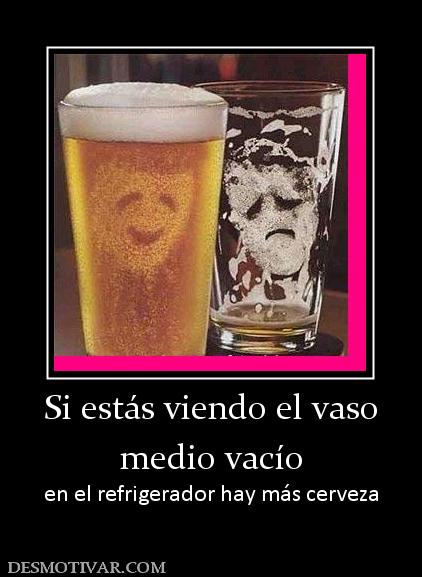 Si estás viendo el vaso medio vacío en el refrigerador hay más cerveza
