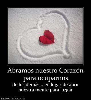 Abramos nuestro Corazón para ocuparnos de los demás... en lugar de abrir nuestra mente para juzgar