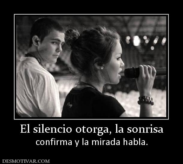 El silencio otorga, la sonrisa confirma y la mirada habla.