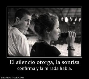 El silencio otorga, la sonrisa confirma y la mirada habla.