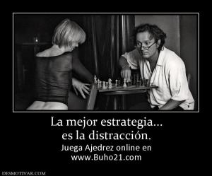 La mejor estrategia... es la distracción. Juega Ajedrez online en www.Buho21.com
