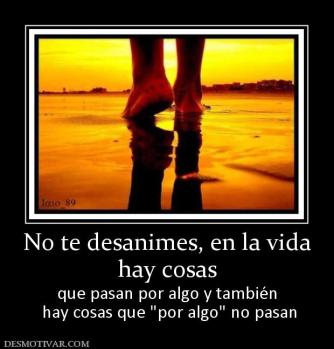 No te desanimes, en la vida hay cosas que pasan por algo y también  hay cosas que