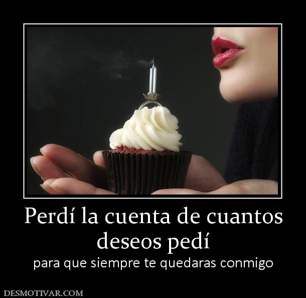Perdí la cuenta de cuantos deseos pedí para que siempre te quedaras conmigo