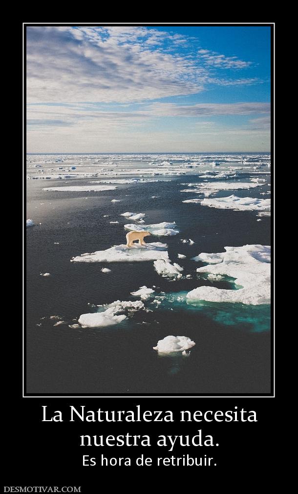 La Naturaleza necesita nuestra ayuda. Es hora de retribuir.