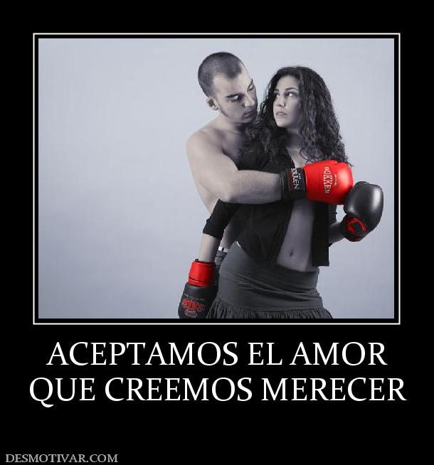 ACEPTAMOS EL AMOR QUE CREEMOS MERECER