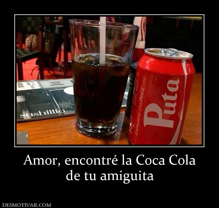Amor, encontré la Coca Cola de tu amiguita