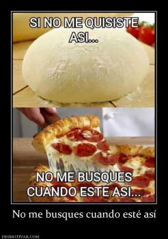 No me busques cuando esté así