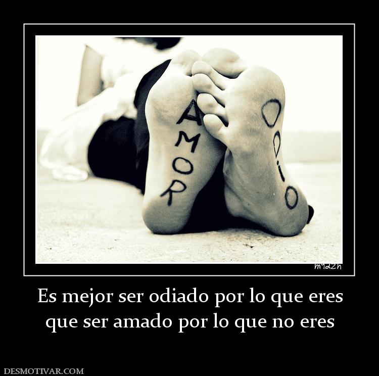 Es mejor ser odiado por lo que eres que ser amado por lo que no eres