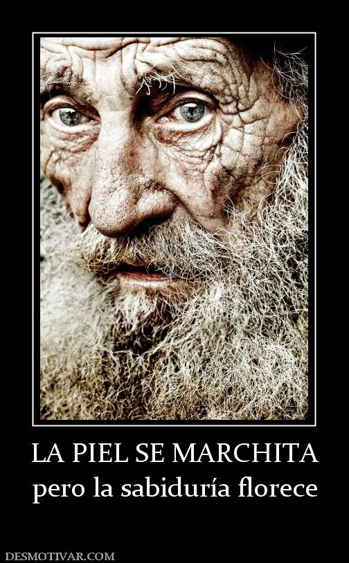 LA PIEL SE MARCHITA pero la sabiduría florece
