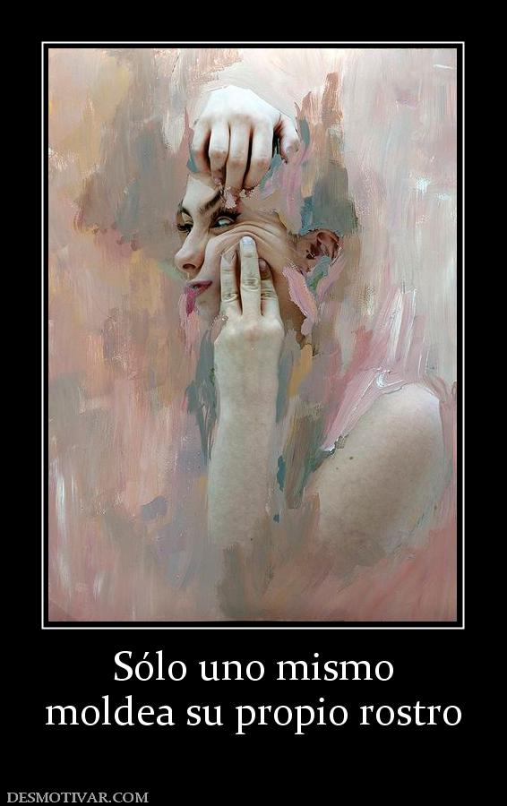 Sólo uno mismo moldea su propio rostro
