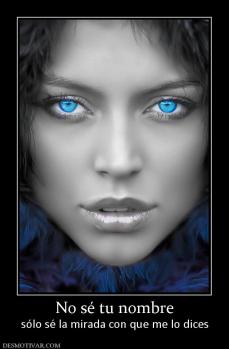 No sé tu nombre sólo sé la mirada con que me lo dices