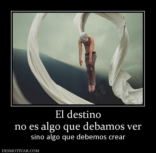 El destino no es algo que debamos ver sino algo que debemos crear