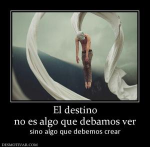 El destino no es algo que debamos ver sino algo que debemos crear