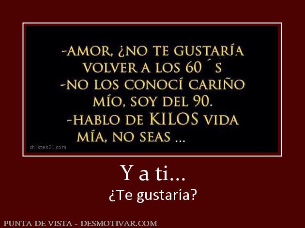Y a ti... ¿Te gustaría?