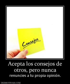 Acepta los consejos de otros, pero nunca renuncies a tu propia opinión.