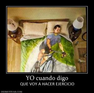 YO cuando digo QUE VOY A HACER EJERCICIO
