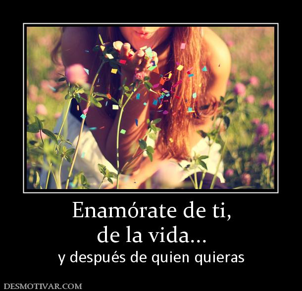 Enamórate de ti, de la vida... y después de quien quieras