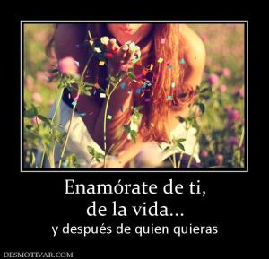 Enamórate de ti, de la vida... y después de quien quieras