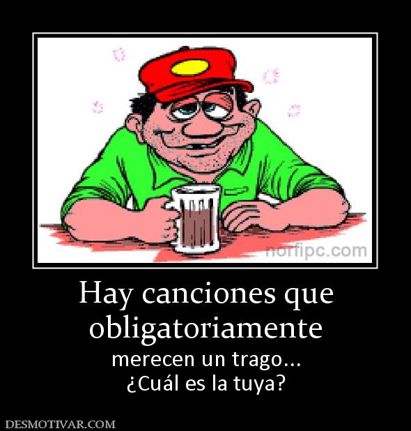 Hay canciones que obligatoriamente  merecen un trago... ¿Cuál es la tuya?