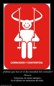 - ¿Sabías que hoy el el día mundial de - Noooo - Entonces, es como siempre. Es el último en enterarse de todo
