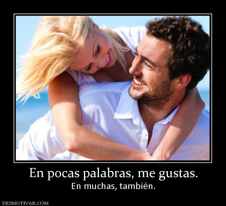 En pocas palabras, me gustas. En muchas, también.