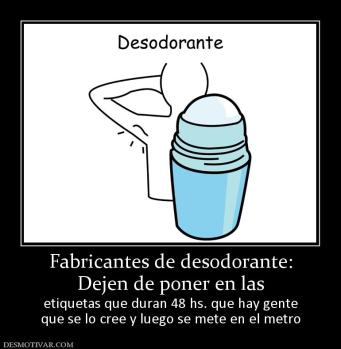 Fabricantes de desodorante: Dejen de poner en las etiquetas que duran 48 hs. que hay gente que se lo cree y luego se mete en el metro