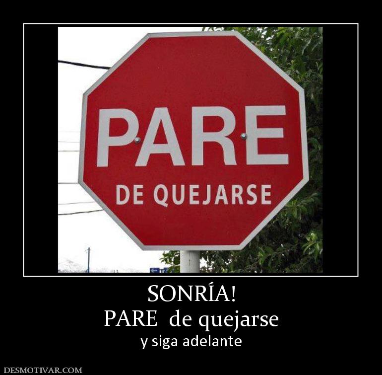 SONRÍA! PARE  de quejarse y siga adelante