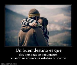 Un buen destino es que dos personas se encuentren, cuando ni siquiera se estaban buscando